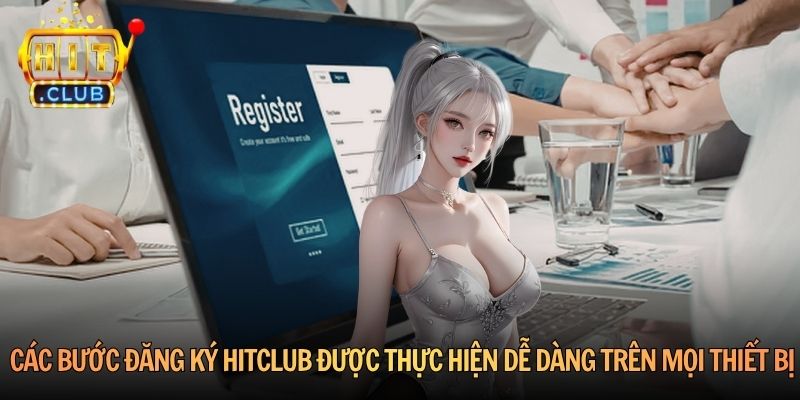 Các bước đăng ký Hitclub được thực hiện dễ dàng trên mọi thiết bị