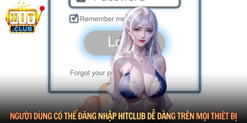 Người dùng có thể đăng nhập Hitclub dễ dàng trên mọi thiết bị